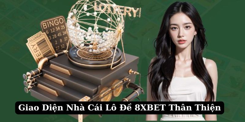 8XBET - Nhà Cái Lô Đề Uy Tín Nhất Hiện Nay Cho Bet Thủ Việt 5 Giao diện nhà cái lô đề uy tín nhất hiện nay thân thiện