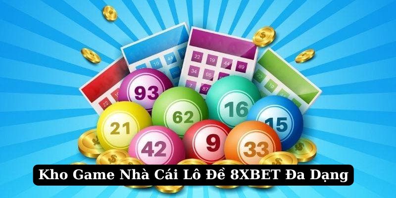 8XBET - Nhà Cái Lô Đề Uy Tín Nhất Hiện Nay Cho Bet Thủ Việt 4 Kho game 8XBET - Nhà cái lô đề uy tín nhất hiện nay đa dạng